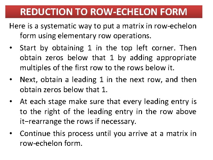 REDUCTION TO ROW-ECHELON FORM Here is a systematic way to put a matrix in