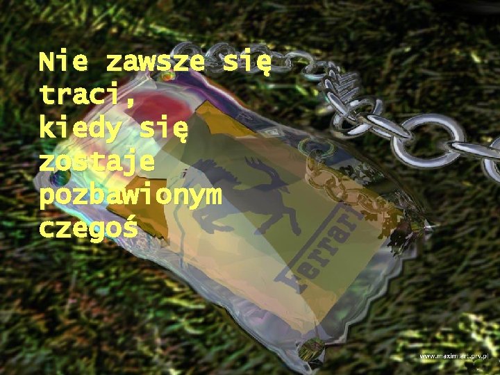 Nie zawsze się traci, kiedy się zostaje pozbawionym czegoś 