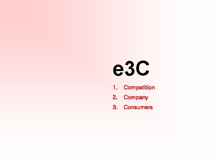 e 3 C 1. Competition 2. Company 3. Consumers 