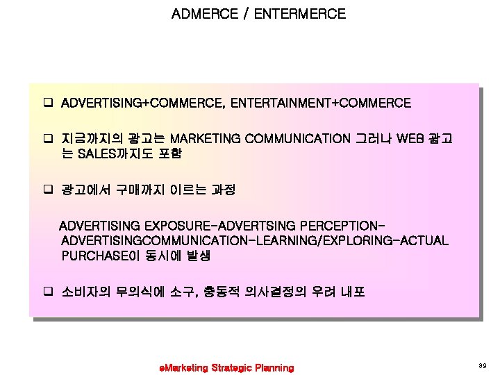 ADMERCE / ENTERMERCE q ADVERTISING+COMMERCE, ENTERTAINMENT+COMMERCE q 지금까지의 광고는 MARKETING COMMUNICATION 그러나 WEB 광고