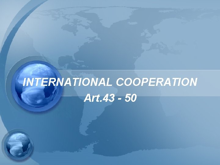 INTERNATIONAL COOPERATION Art. 43 - 50 