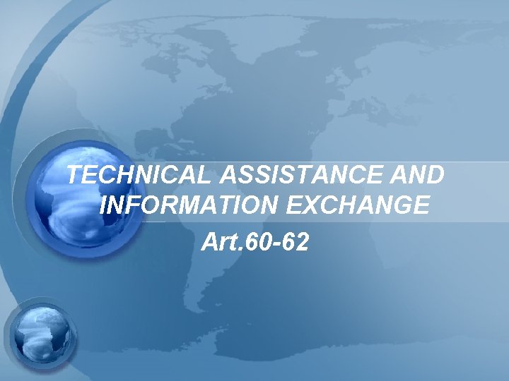 TECHNICAL ASSISTANCE AND INFORMATION EXCHANGE Art. 60 -62 