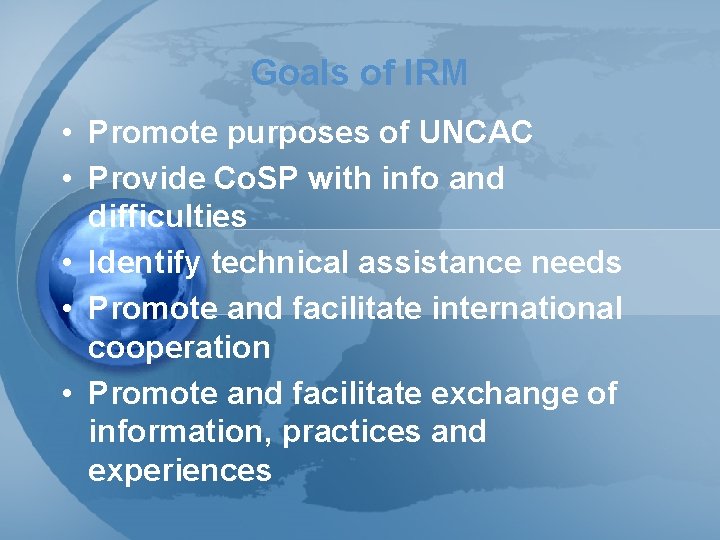 Goals of IRM • Promote purposes of UNCAC • Provide Co. SP with info