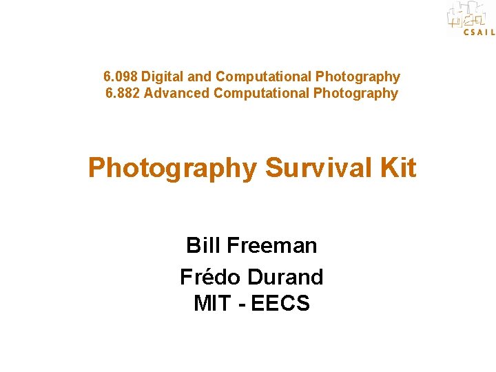 6. 098 Digital and Computational Photography 6. 882 Advanced Computational Photography Survival Kit Bill