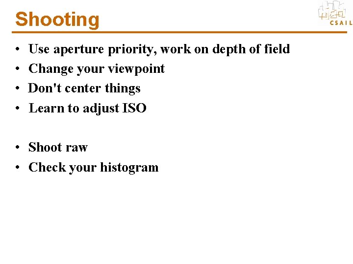 Shooting • • Use aperture priority, work on depth of field Change your viewpoint