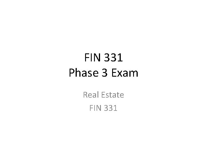 FIN 331 Phase 3 Exam Real Estate FIN 331 