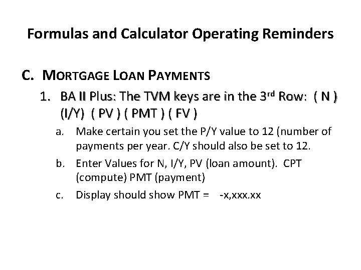 Formulas and Calculator Operating Reminders C. MORTGAGE LOAN PAYMENTS 1. BA II Plus: The