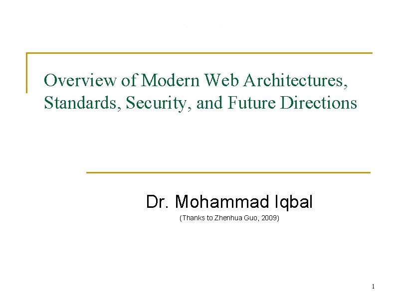 Overview of Modern Web Architectures, Standards, Security, and Future Directions Dr. Mohammad Iqbal (Thanks