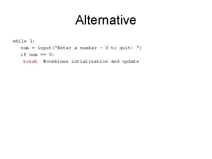 Alternative while 1: num = input(“Enter a number - 0 to quit: “) if