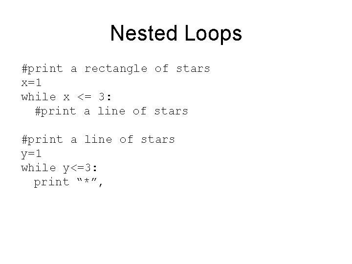Nested Loops #print a rectangle of stars x=1 while x <= 3: #print a