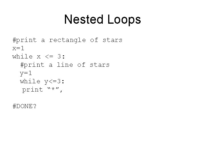 Nested Loops #print a rectangle of stars x=1 while x <= 3: #print a