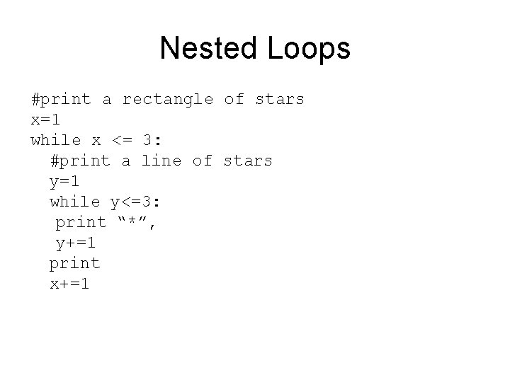 Nested Loops #print a rectangle of stars x=1 while x <= 3: #print a