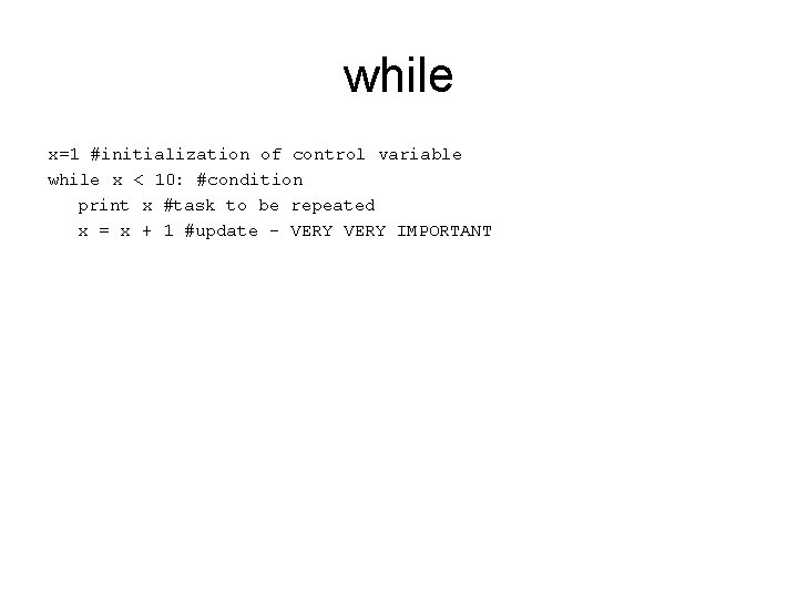 while x=1 #initialization of control variable while x < 10: #condition print x #task while x=1 #initialization of control variable while x < 10: #condition print x #task
