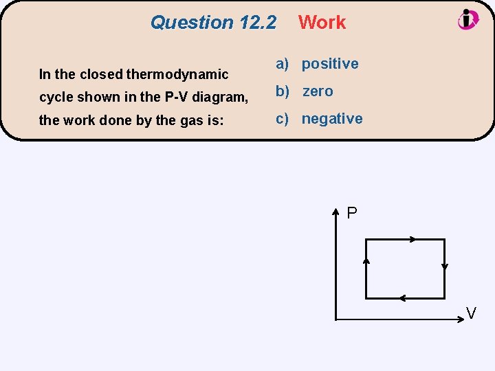 Question 12. 2 In the closed thermodynamic Work a) positive cycle shown in the