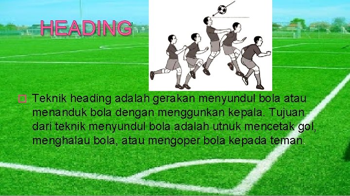 HEADING � Teknik heading adalah gerakan menyundul bola atau menanduk bola dengan menggunkan kepala.