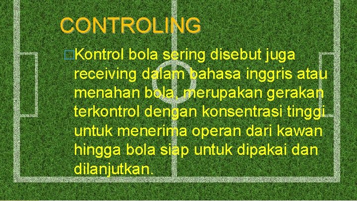 CONTROLING �Kontrol bola sering disebut juga receiving dalam bahasa inggris atau menahan bola, merupakan