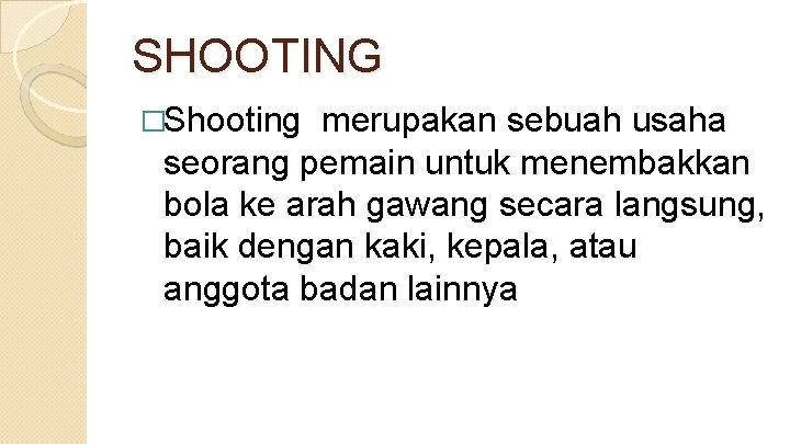 SHOOTING �Shooting merupakan sebuah usaha seorang pemain untuk menembakkan bola ke arah gawang secara