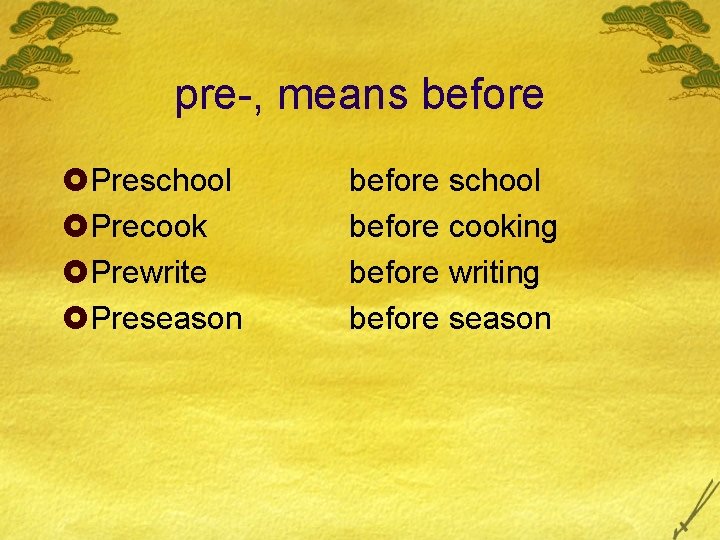 pre-, means before £Preschool £Precook £Prewrite £Preseason before school before cooking before writing before