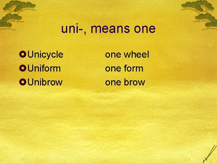 uni-, means one £Unicycle £Uniform £Unibrow one wheel one form one brow 
