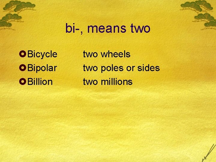 bi-, means two £Bicycle £Bipolar £Billion two wheels two poles or sides two millions