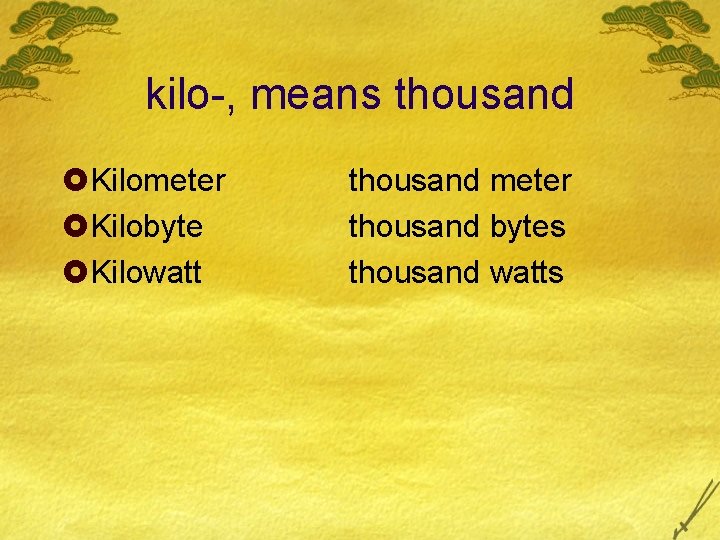 kilo-, means thousand £Kilometer £Kilobyte £Kilowatt thousand meter thousand bytes thousand watts 