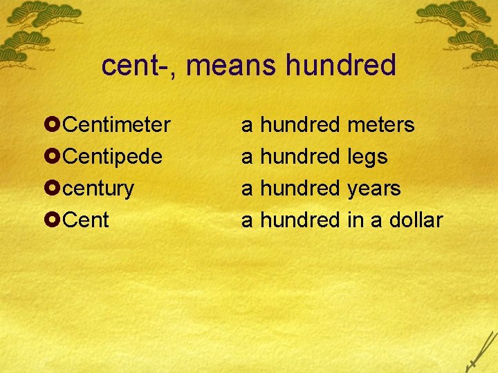 cent-, means hundred £Centimeter £Centipede £century £Cent a hundred meters a hundred legs a