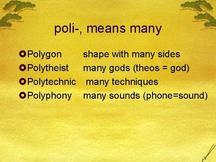 poli-, means many £Polygon £Polytheist £Polytechnic £Polyphony shape with many sides many gods (theos