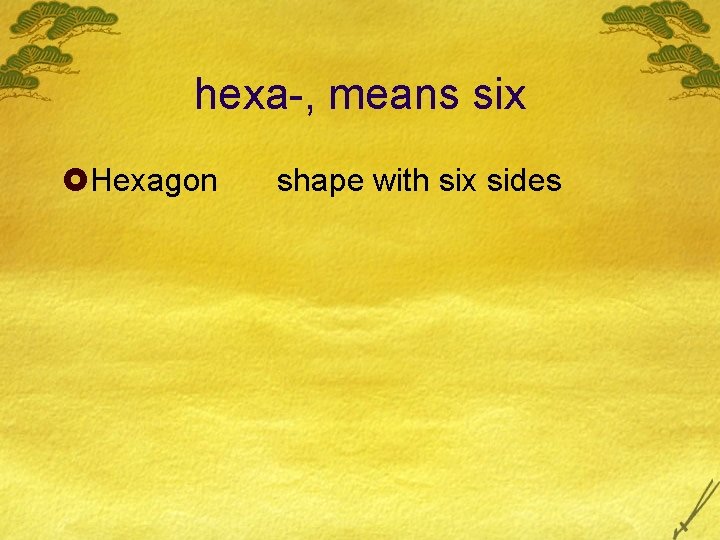 hexa-, means six £Hexagon shape with six sides 