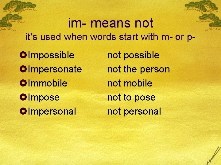 im- means not it’s used when words start with m- or p- £Impossible £Impersonate