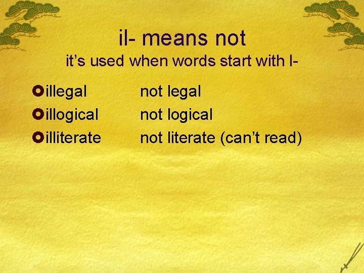 il- means not it’s used when words start with l- £illegal £illogical £illiterate not