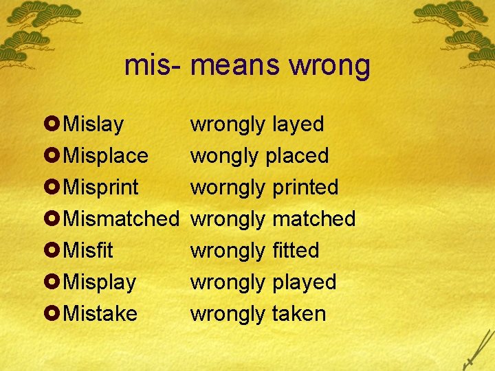 mis- means wrong £Mislay £Misplace £Misprint £Mismatched £Misfit £Misplay £Mistake wrongly layed wongly placed