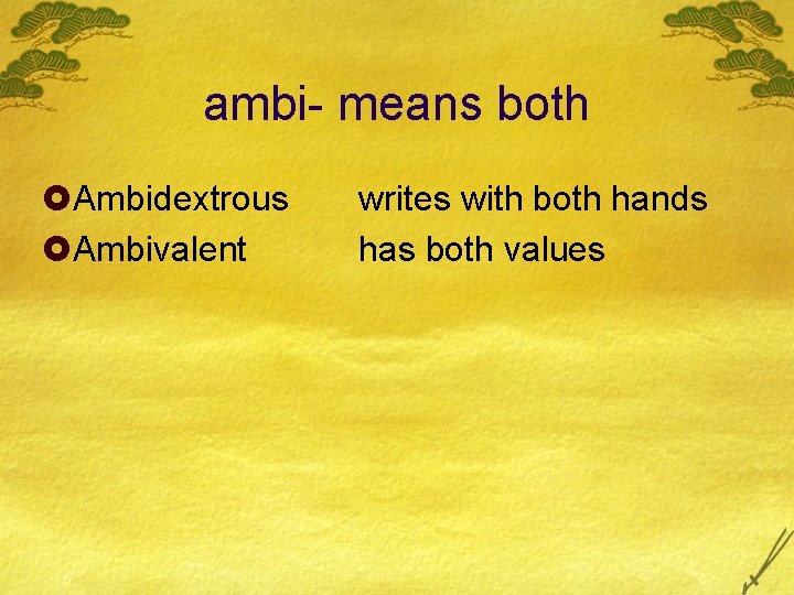 ambi- means both £Ambidextrous £Ambivalent writes with both hands has both values 