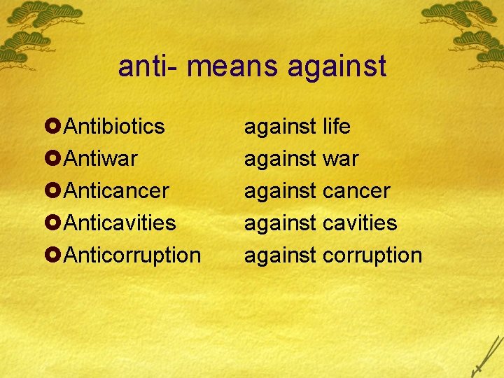 anti- means against £Antibiotics £Antiwar £Anticancer £Anticavities £Anticorruption against life against war against cancer