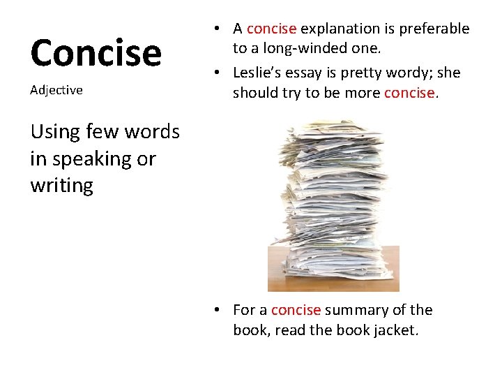 Concise Adjective • A concise explanation is preferable to a long-winded one. • Leslie’s