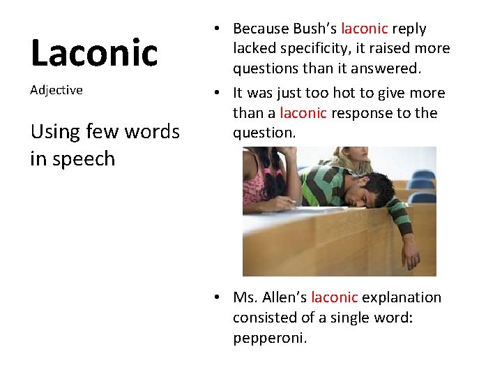 Laconic Adjective Using few words in speech • Because Bush’s laconic reply lacked specificity,