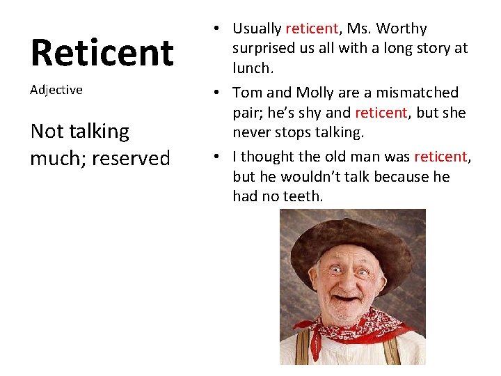 Reticent Adjective Not talking much; reserved • Usually reticent, Ms. Worthy surprised us all