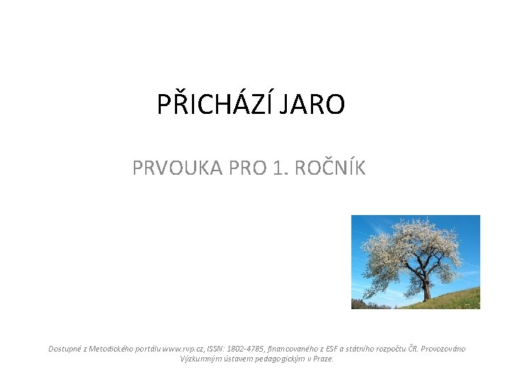 PŘICHÁZÍ JARO PRVOUKA PRO 1. ROČNÍK Dostupné z Metodického portálu www. rvp. cz, ISSN: