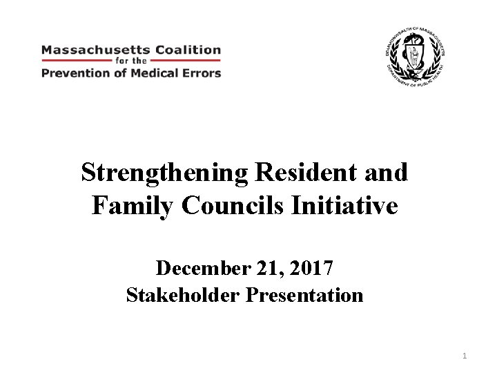 Strengthening Resident and Family Councils Initiative December 21, 2017 Stakeholder Presentation 1 