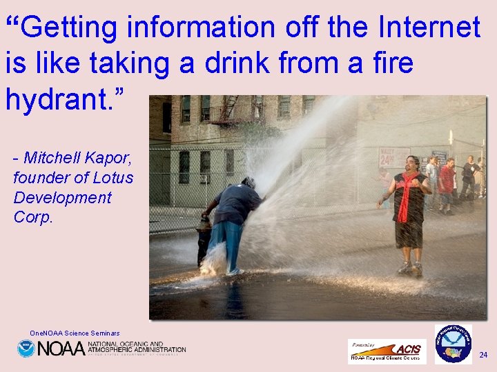 “Getting information off the Internet is like taking a drink from a fire hydrant.