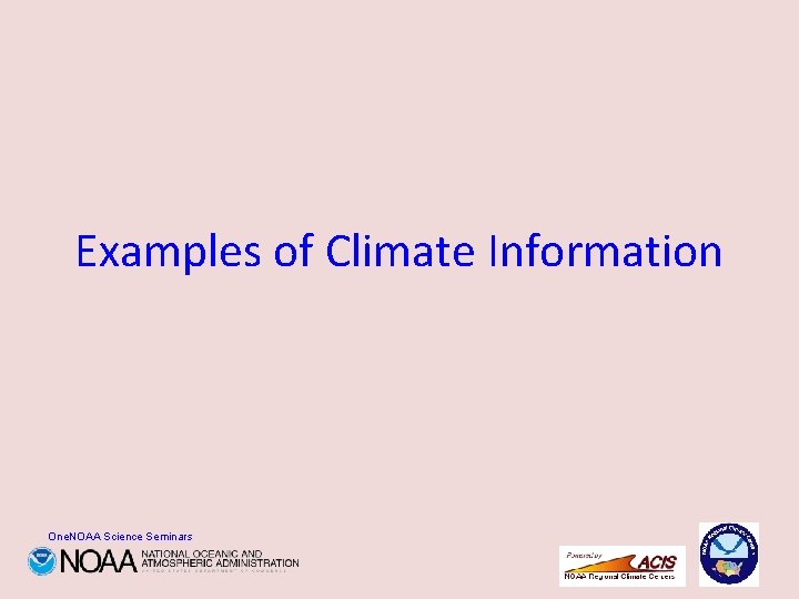 Examples of Climate Information One. NOAA Science Seminars 