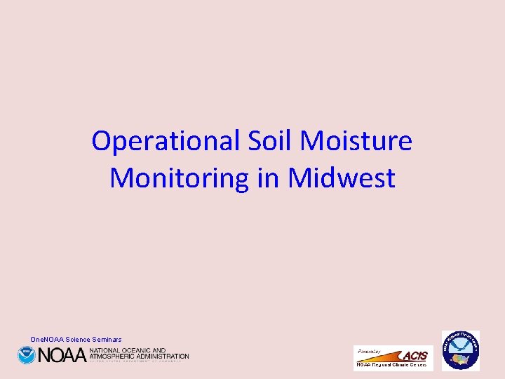 Operational Soil Moisture Monitoring in Midwest One. NOAA Science Seminars 