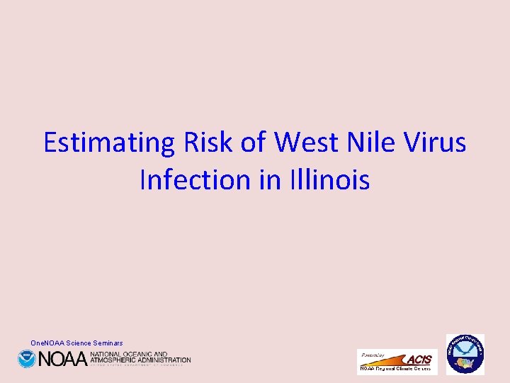 Estimating Risk of West Nile Virus Infection in Illinois One. NOAA Science Seminars 