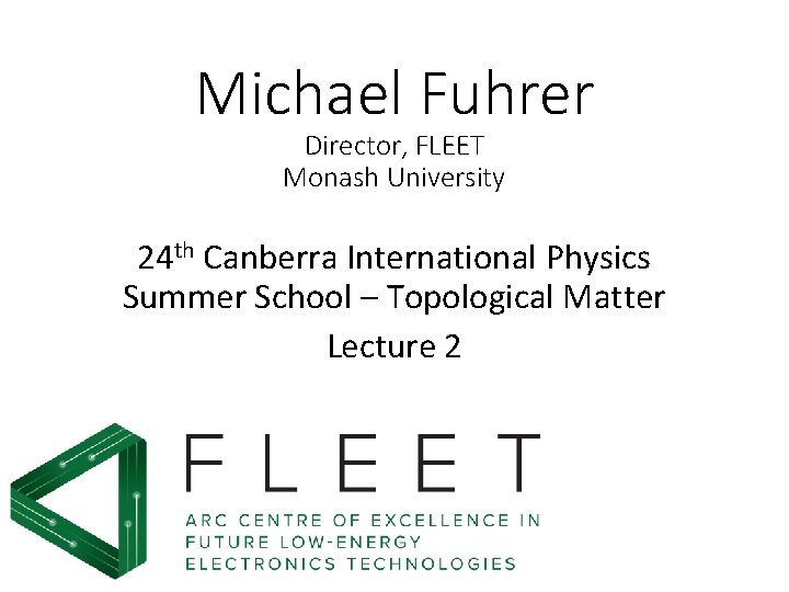 Michael Fuhrer Director, FLEET Monash University 24 th Canberra International Physics Summer School –