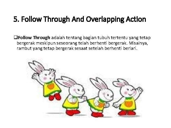 5. Follow Through And Overlapping Action q. Follow Through adalah tentang bagian tubuh tertentu