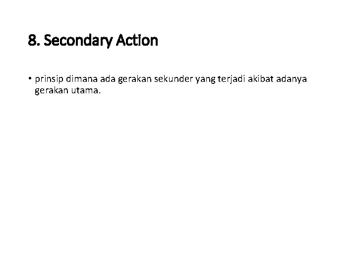 8. Secondary Action • prinsip dimana ada gerakan sekunder yang terjadi akibat adanya gerakan