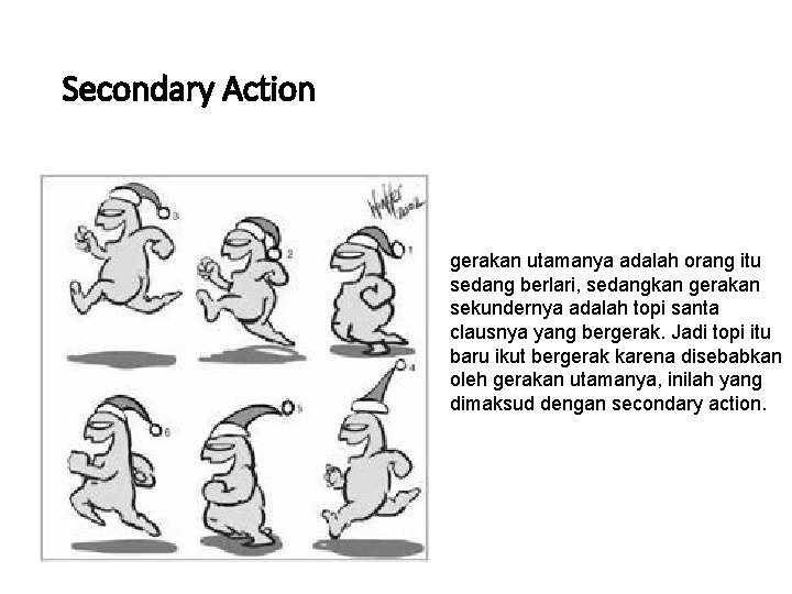 Secondary Action gerakan utamanya adalah orang itu sedang berlari, sedangkan gerakan sekundernya adalah topi