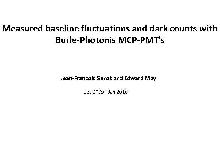 Measured baseline fluctuations and dark counts with Burle-Photonis MCP-PMT's Jean-Francois Genat and Edward May