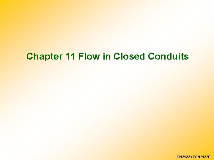 Chapter 11 Flow in Closed Conduits CN 2122 / TCN 2122 E 