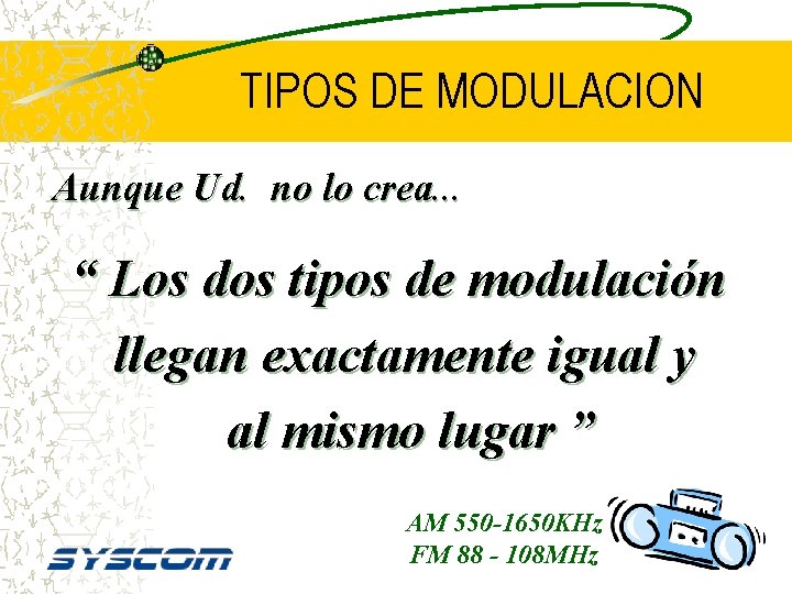 TIPOS DE MODULACION Aunque Ud. no lo crea. . . “ Los dos tipos