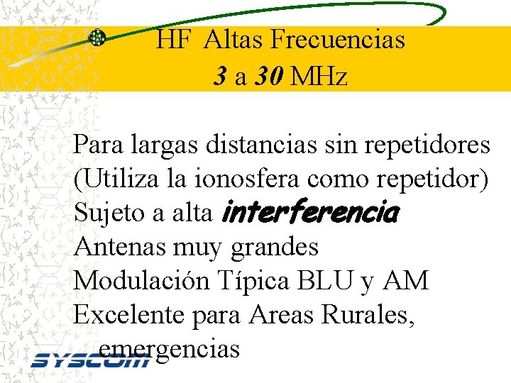 HF Altas Frecuencias 3 a 30 MHz Para largas distancias sin repetidores (Utiliza la
